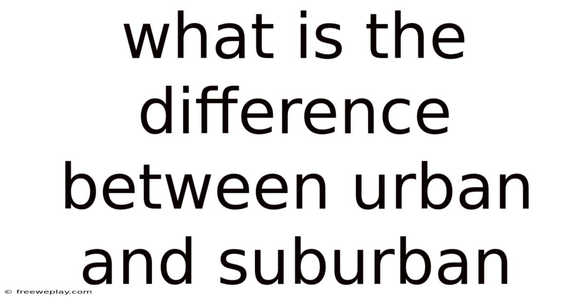 What Is The Difference Between Urban And Suburban