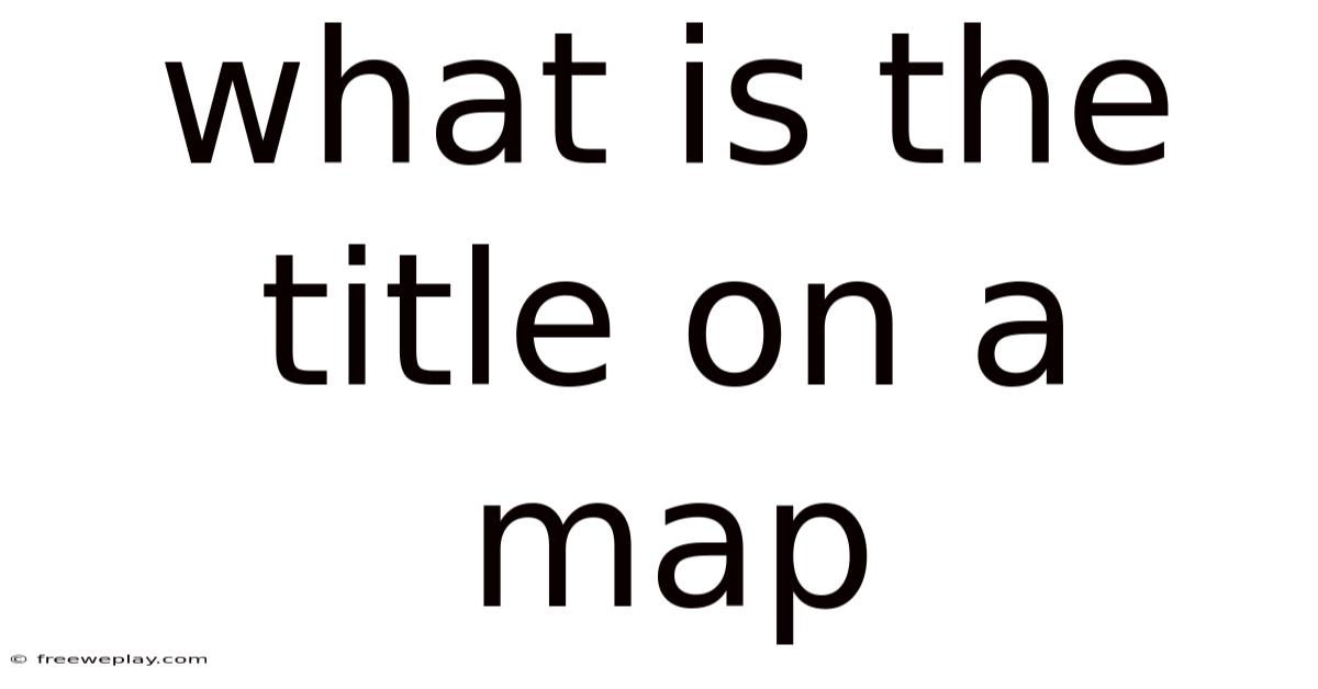 What Is The Title On A Map