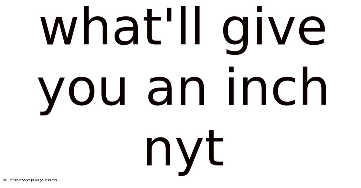 What'll Give You An Inch Nyt