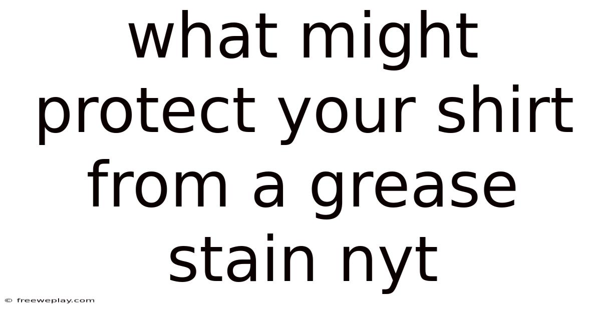 What Might Protect Your Shirt From A Grease Stain Nyt