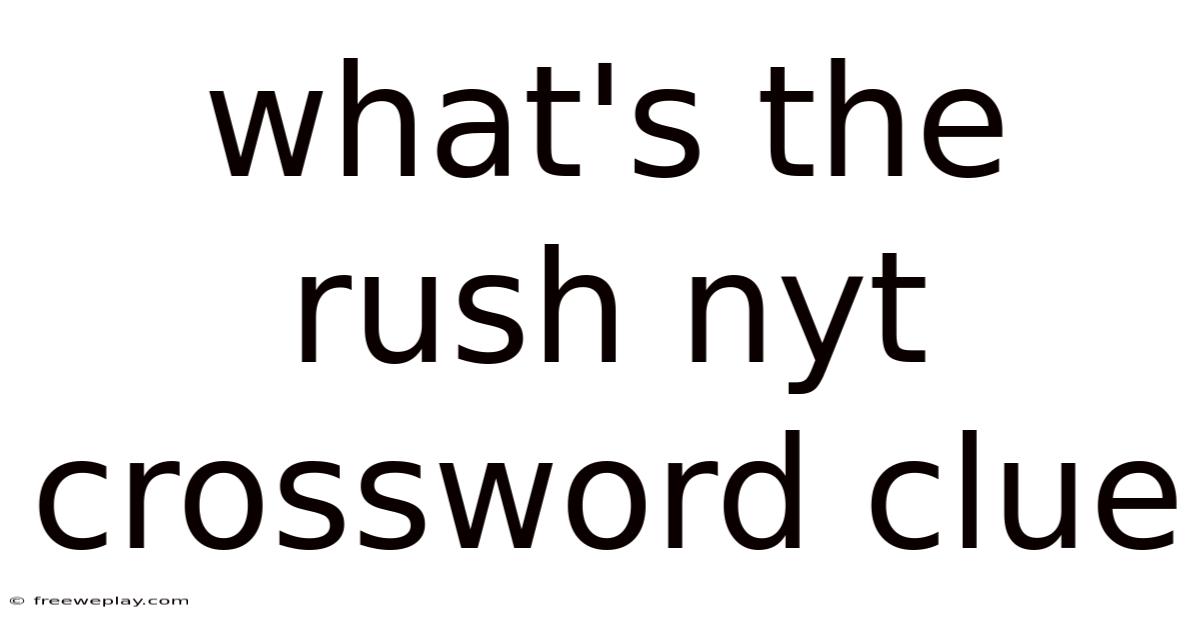 What's The Rush Nyt Crossword Clue