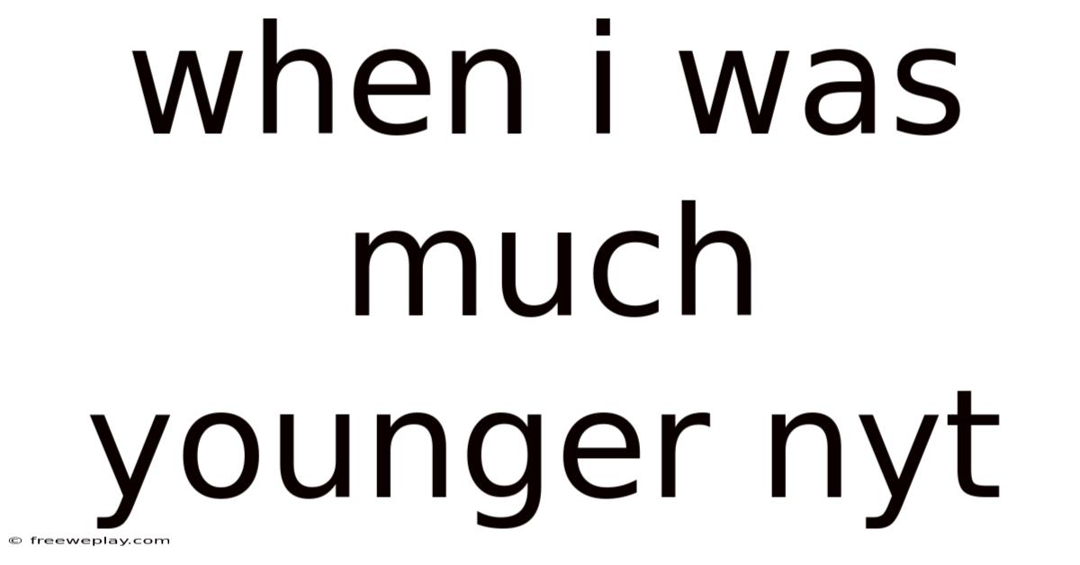 When I Was Much Younger Nyt