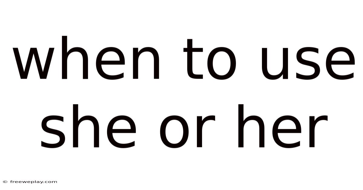When To Use She Or Her