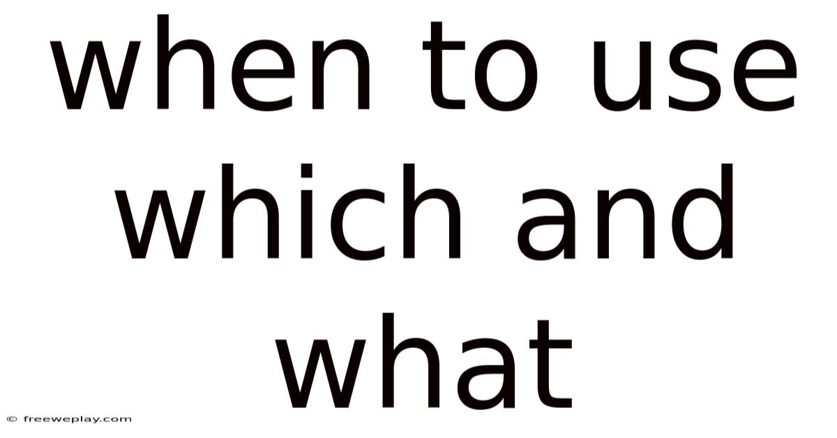 When To Use Which And What