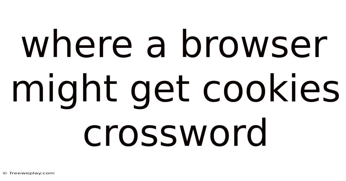Where A Browser Might Get Cookies Crossword