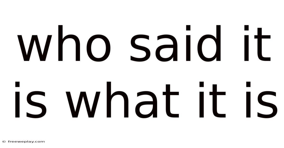 Who Said It Is What It Is