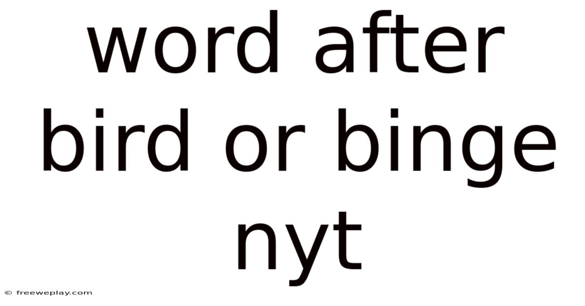 Word After Bird Or Binge Nyt