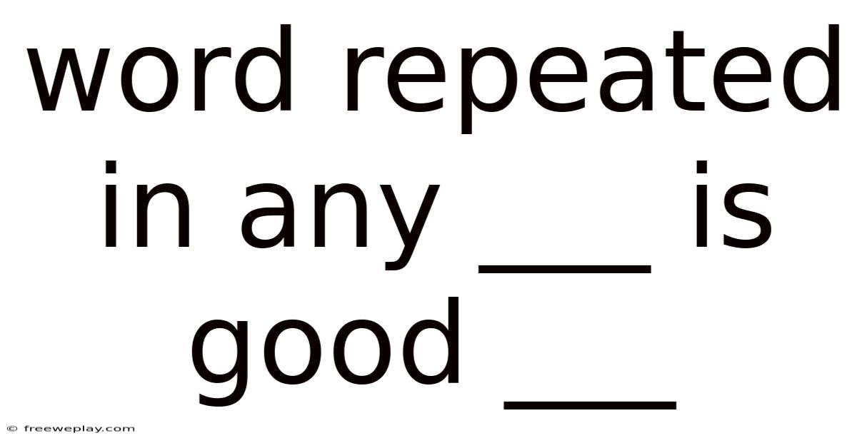Word Repeated In Any ___ Is Good ___