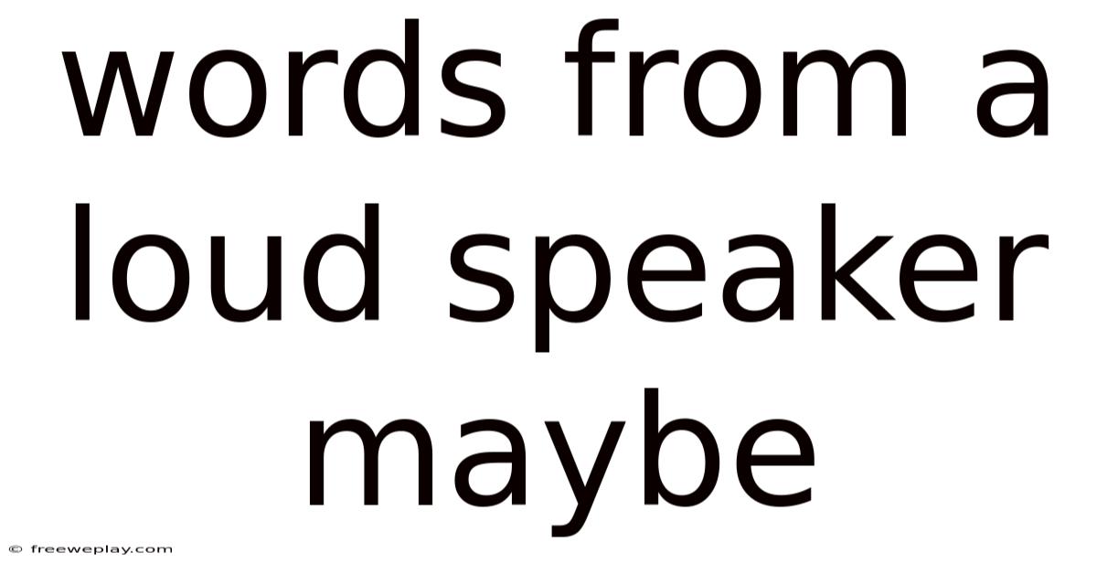 Words From A Loud Speaker Maybe