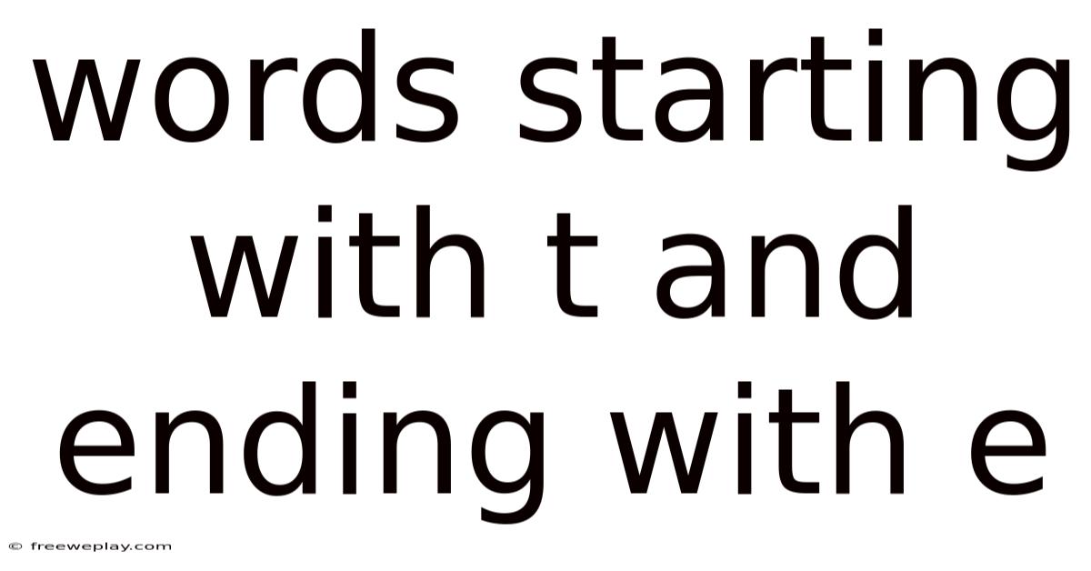 Words Starting With T And Ending With E