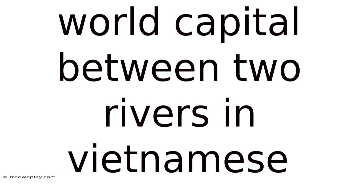 World Capital Between Two Rivers In Vietnamese