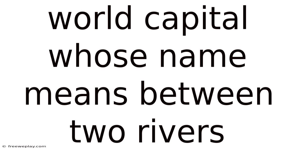 World Capital Whose Name Means Between Two Rivers