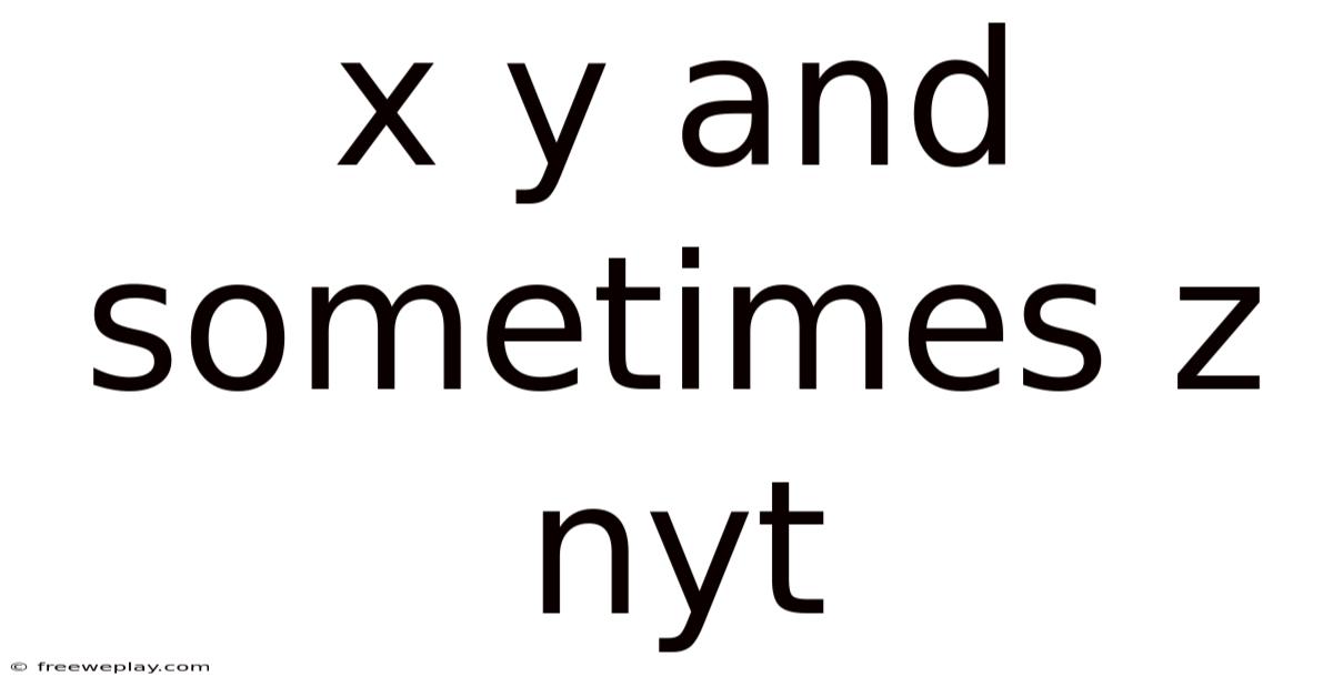 X Y And Sometimes Z Nyt