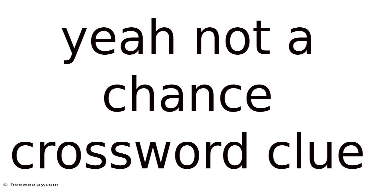 Yeah Not A Chance Crossword Clue