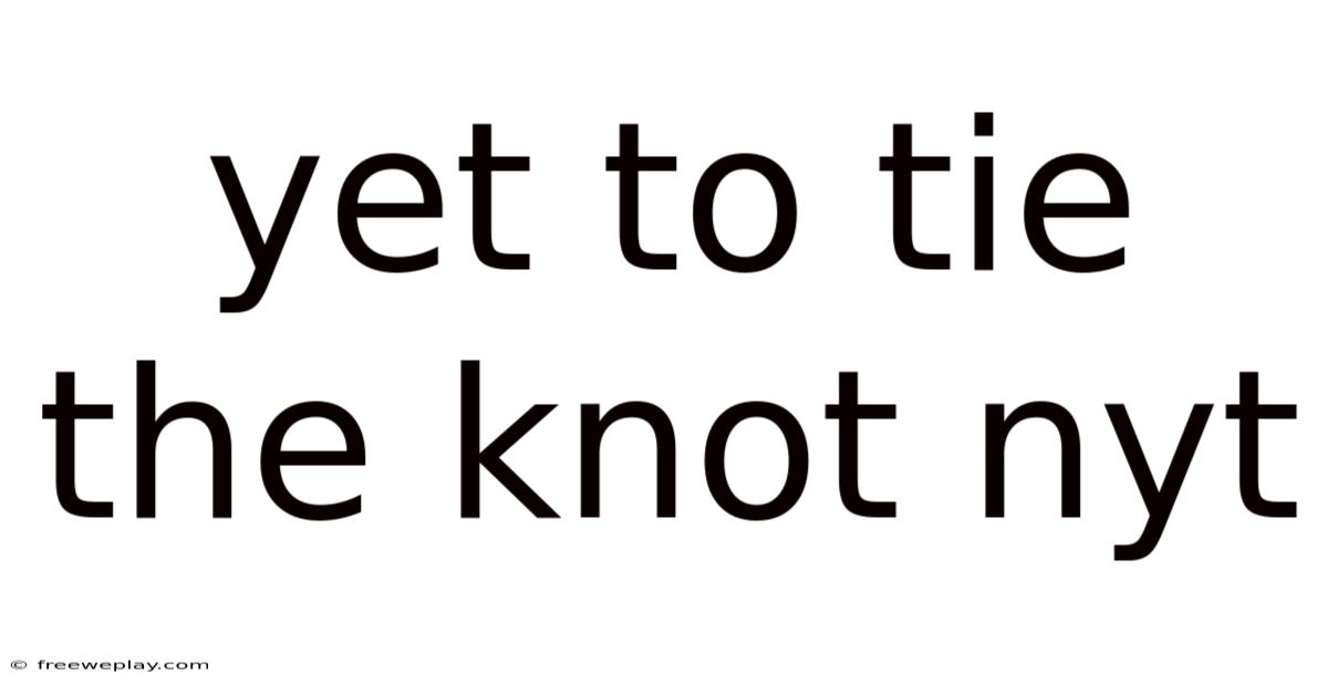 Yet To Tie The Knot Nyt