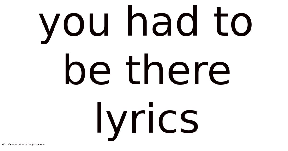You Had To Be There Lyrics