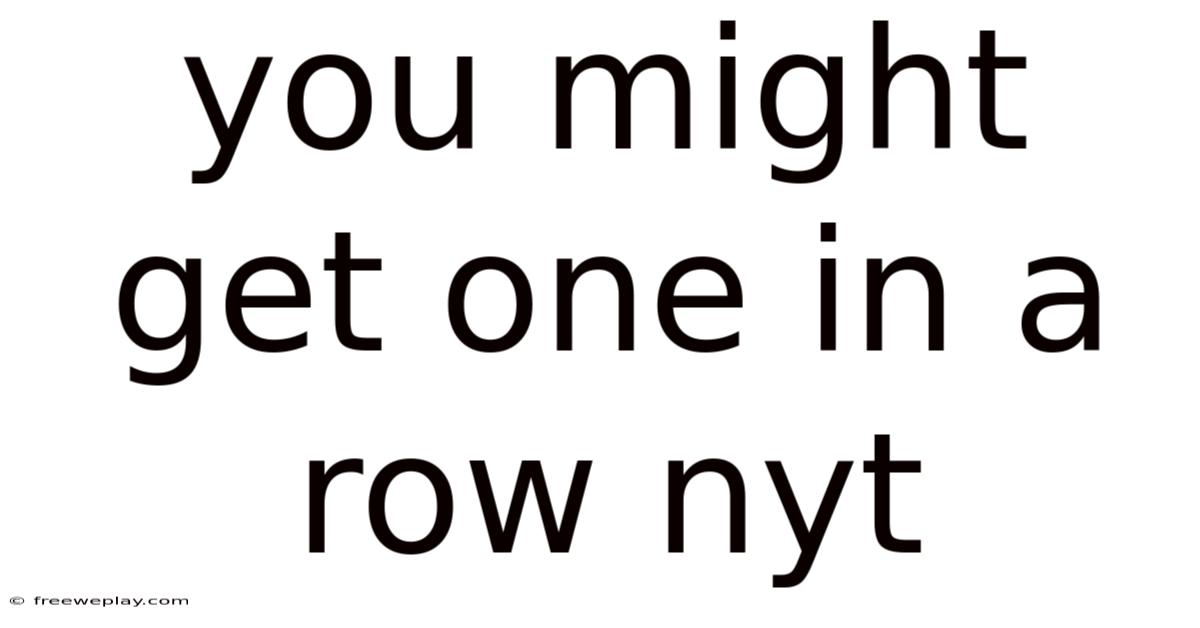You Might Get One In A Row Nyt