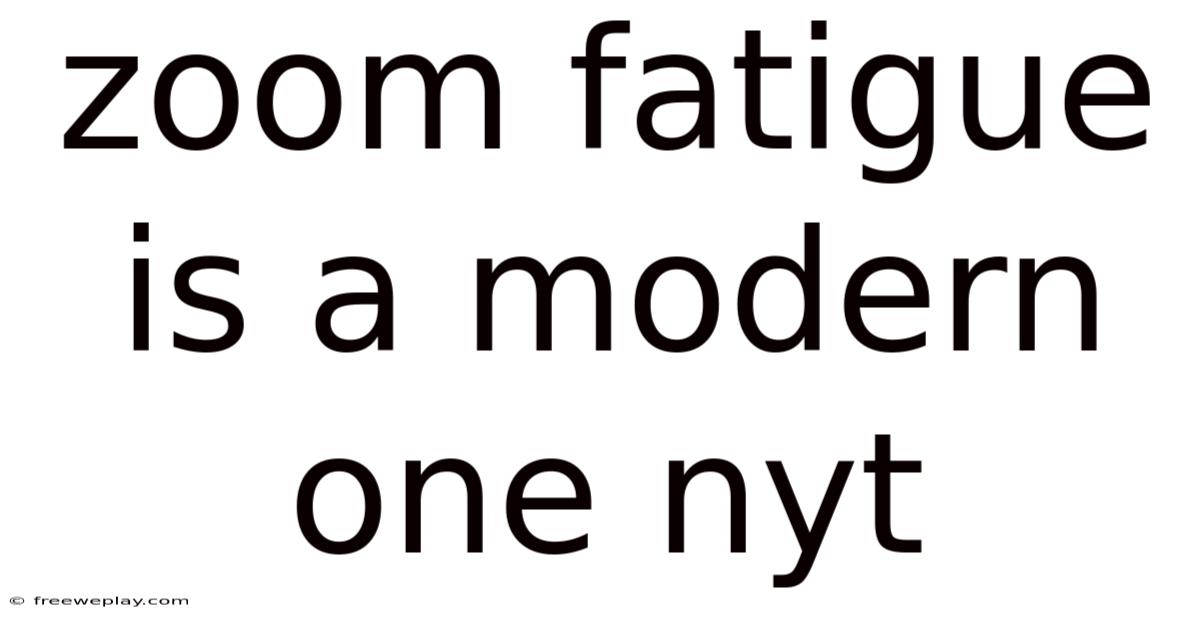 Zoom Fatigue Is A Modern One Nyt